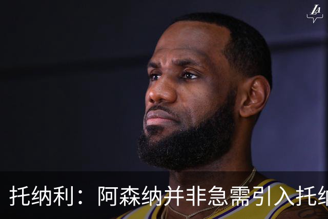 托纳利：阿森纳并非急需引入托纳利，不应花1亿英镑买他